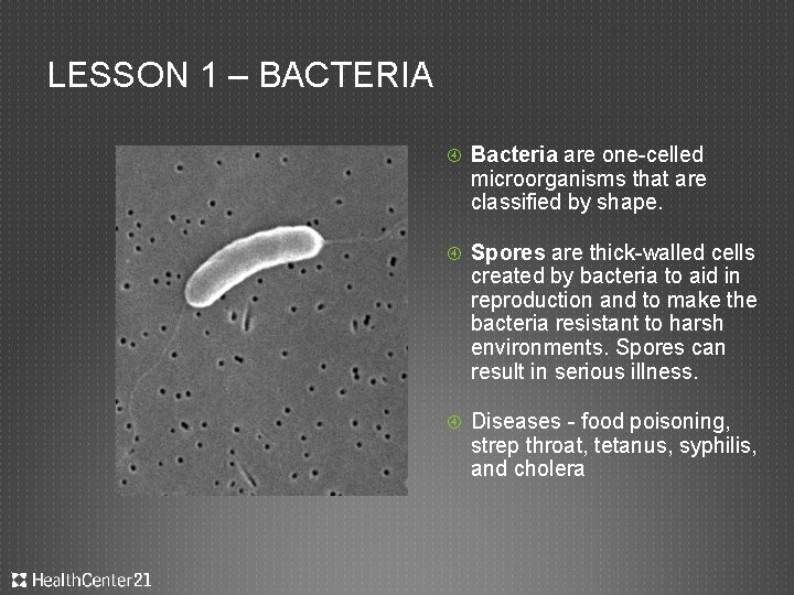 LESSON 1 – BACTERIA Bacteria are one-celled microorganisms that are classified by shape. Spores