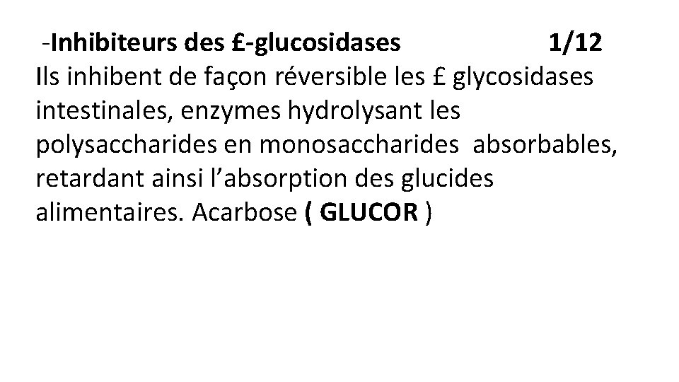 -Inhibiteurs des £-glucosidases 1/12 Ils inhibent de façon réversible les £ glycosidases intestinales, enzymes