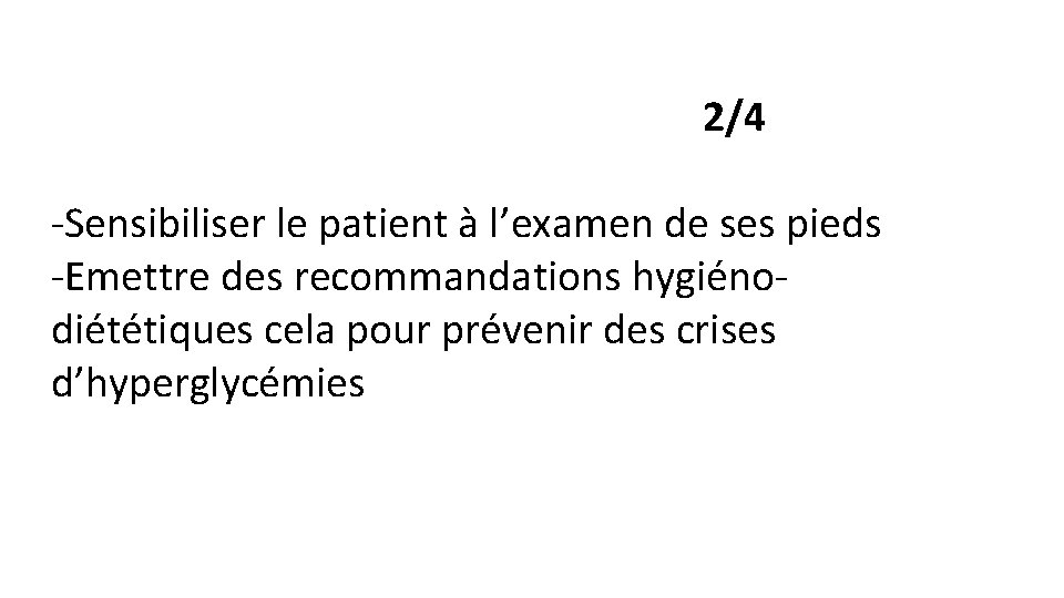 2/4 -Sensibiliser le patient à l’examen de ses pieds -Emettre des recommandations hygiénodiététiques cela