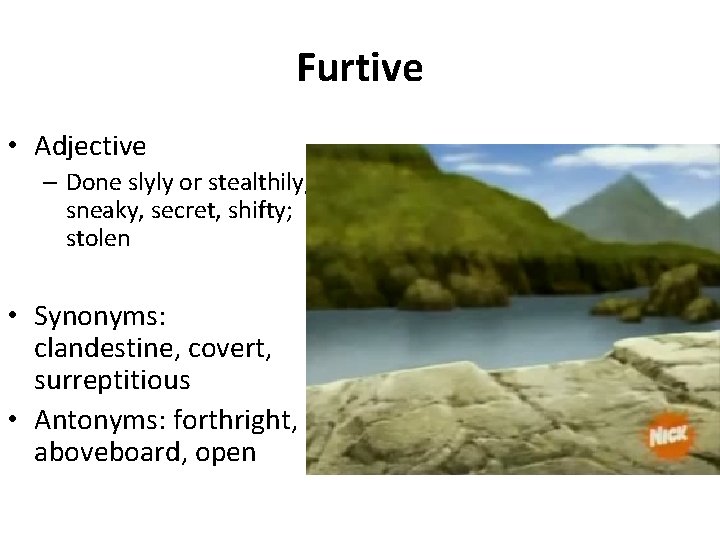 Furtive • Adjective – Done slyly or stealthily, sneaky, secret, shifty; stolen • Synonyms: