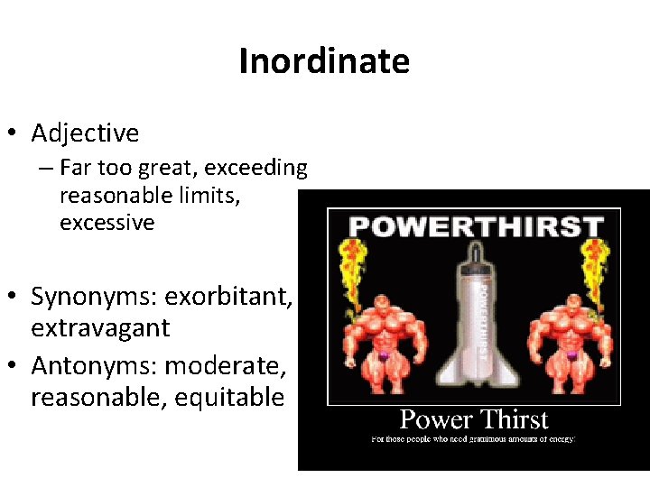 Inordinate • Adjective – Far too great, exceeding reasonable limits, excessive • Synonyms: exorbitant,