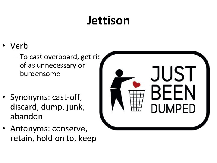 Jettison • Verb – To cast overboard, get rid of as unnecessary or burdensome