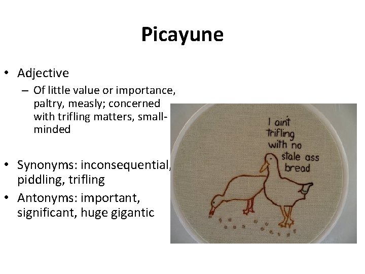 Picayune • Adjective – Of little value or importance, paltry, measly; concerned with trifling