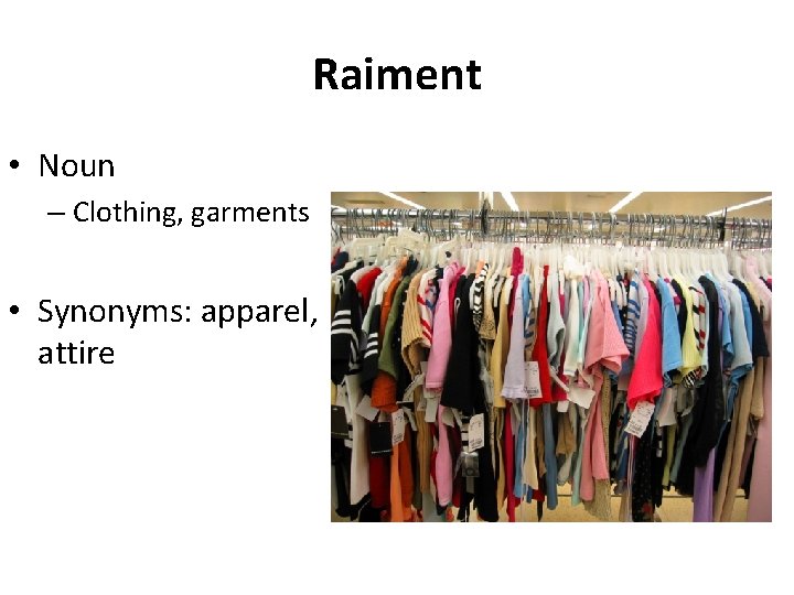 Raiment • Noun – Clothing, garments • Synonyms: apparel, attire 