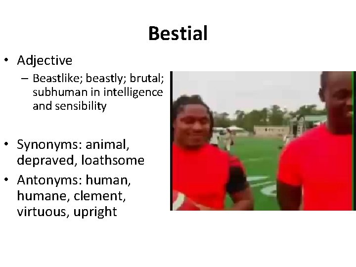 Bestial • Adjective – Beastlike; beastly; brutal; subhuman in intelligence and sensibility • Synonyms: