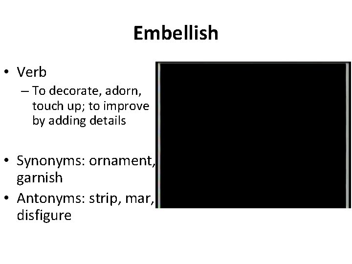 Embellish • Verb – To decorate, adorn, touch up; to improve by adding details