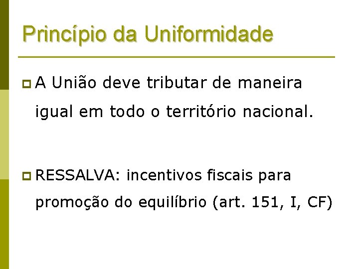 Princípio da Uniformidade p. A União deve tributar de maneira igual em todo o