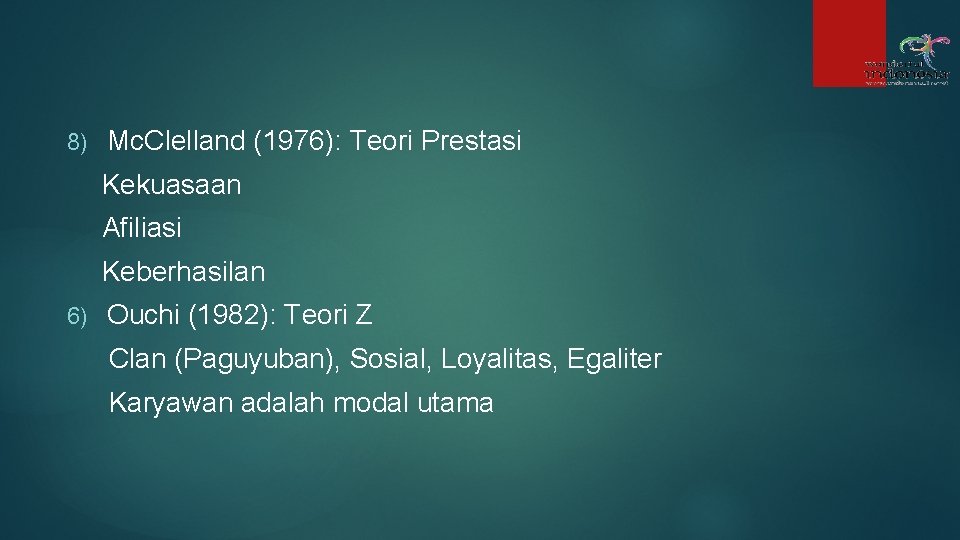 8) Mc. Clelland (1976): Teori Prestasi Kekuasaan Afiliasi Keberhasilan 6) Ouchi (1982): Teori Z