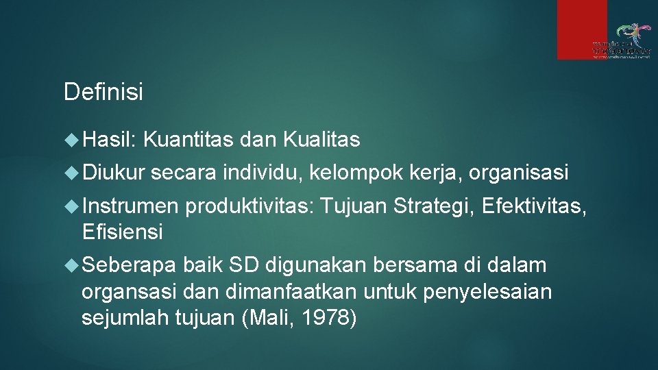 Definisi Hasil: Kuantitas dan Kualitas Diukur secara individu, kelompok kerja, organisasi Instrumen produktivitas: Tujuan