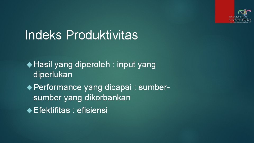 Indeks Produktivitas Hasil yang diperoleh : input yang diperlukan Performance yang dicapai : sumber