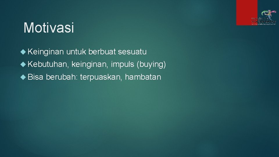 Motivasi Keinginan untuk berbuat sesuatu Kebutuhan, Bisa keinginan, impuls (buying) berubah: terpuaskan, hambatan 