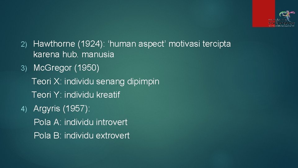 2) Hawthorne (1924): ‘human aspect’ motivasi tercipta karena hub. manusia 3) Mc. Gregor (1950)