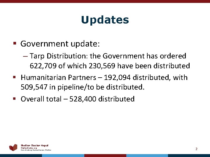 Updates § Government update: – Tarp Distribution: the Government has ordered 622, 709 of