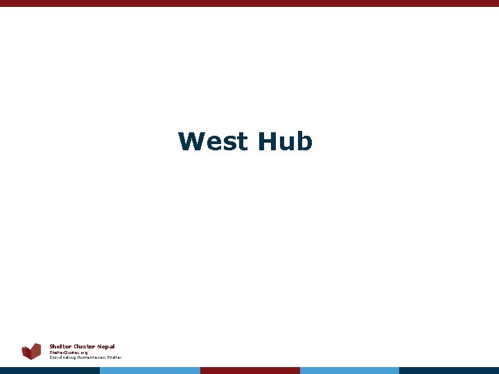 West Hub Shelter Cluster Nepal Shelter. Cluster. org Coordinating Humanitarian Shelter 