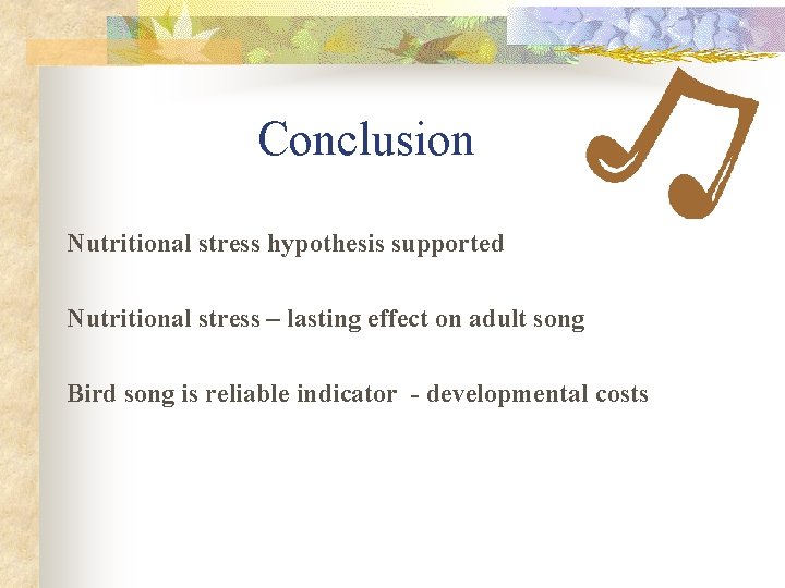 Conclusion Nutritional stress hypothesis supported Nutritional stress – lasting effect on adult song Bird
