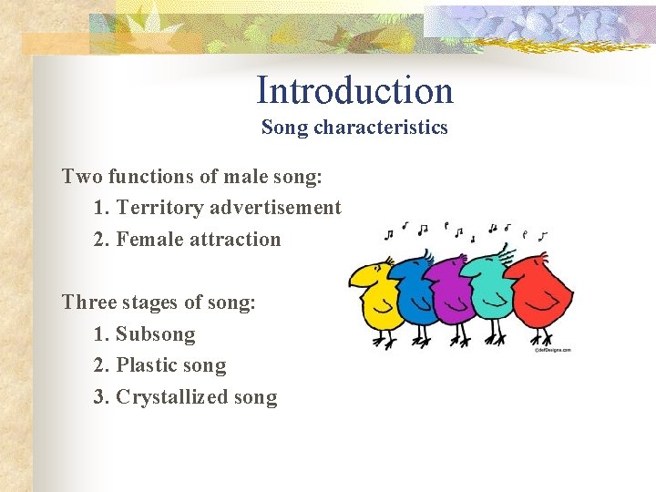 Introduction Song characteristics Two functions of male song: 1. Territory advertisement 2. Female attraction
