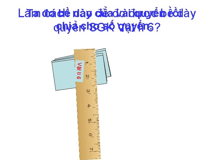 Ta đo bề nào dày của vàiđược quyểnbềrồidày Làm cách để đo chia cho