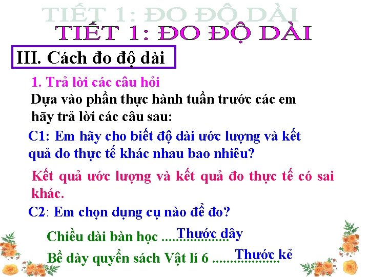 III. Cách đo độ dài 1. Trả lời các câu hỏi Dựa vào phần