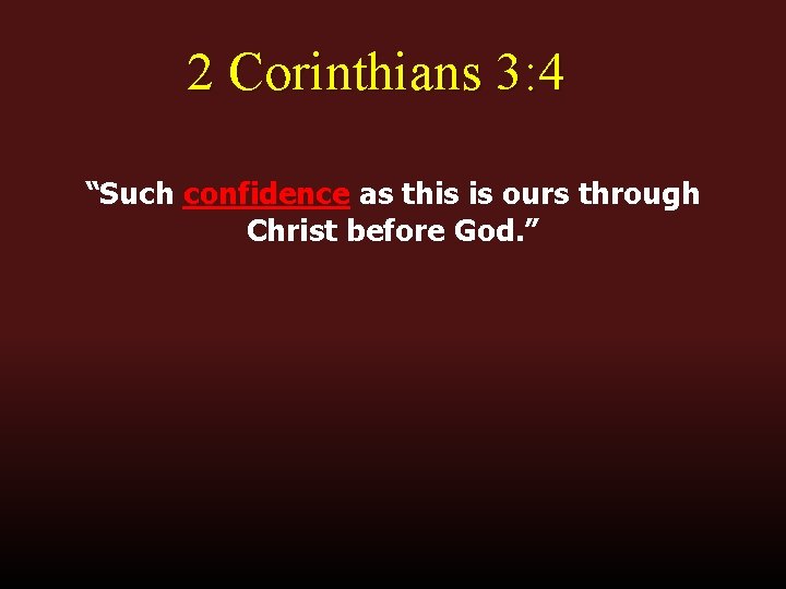 2 Corinthians 3: 4 “Such confidence as this is ours through Christ before God.