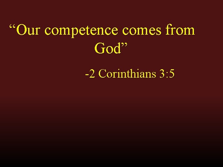 “Our competence comes from God” -2 Corinthians 3: 5 