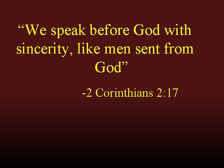 “We speak before God with sincerity, like men sent from God” -2 Corinthians 2: