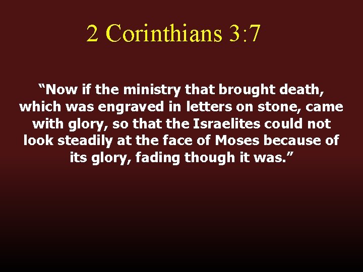 2 Corinthians 3: 7 “Now if the ministry that brought death, which was engraved