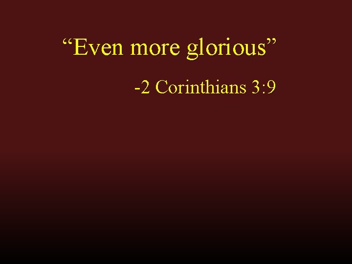 “Even more glorious” -2 Corinthians 3: 9 