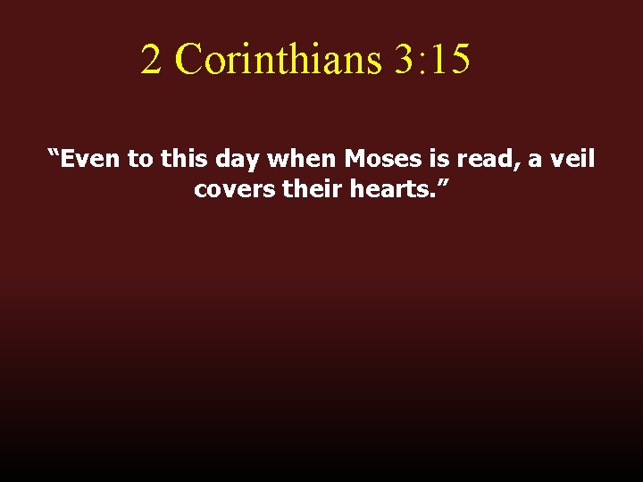 2 Corinthians 3: 15 “Even to this day when Moses is read, a veil