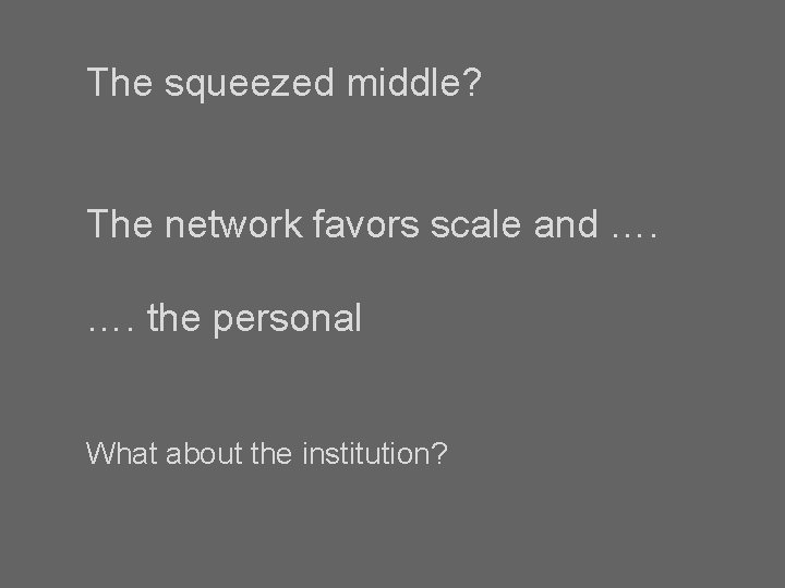 The squeezed middle? The network favors scale and …. …. the personal What about