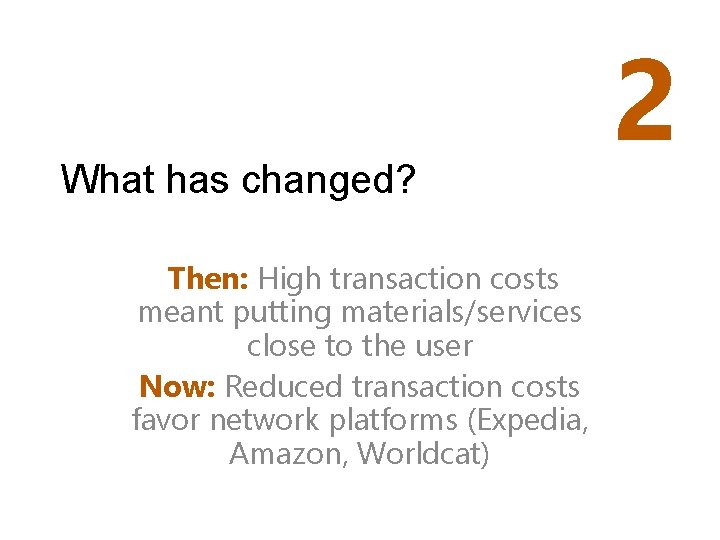 What has changed? Then: High transaction costs meant putting materials/services close to the user