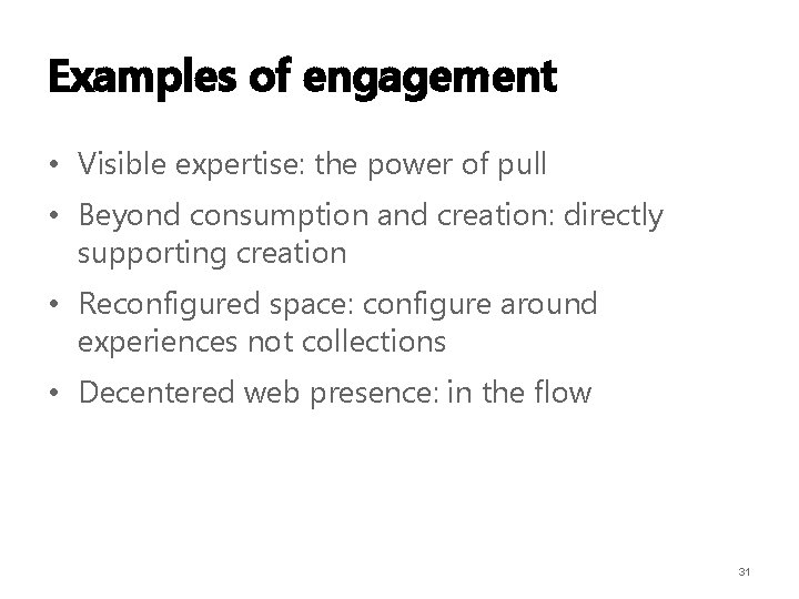 Examples of engagement • Visible expertise: the power of pull • Beyond consumption and