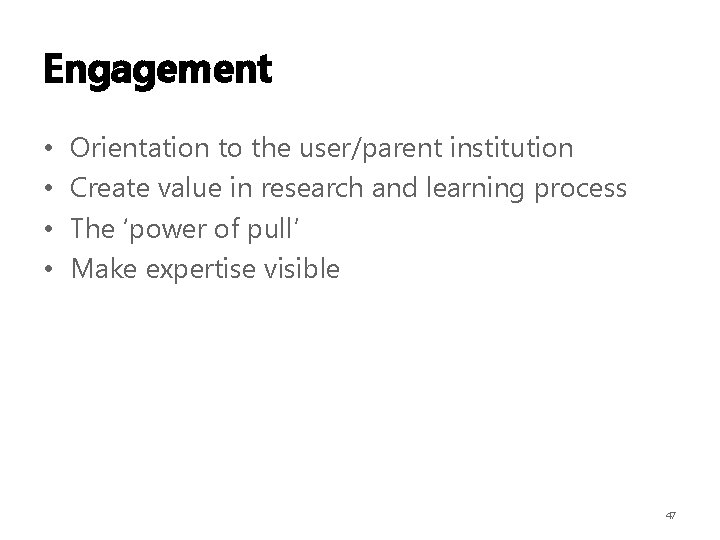 Engagement • • Orientation to the user/parent institution Create value in research and learning