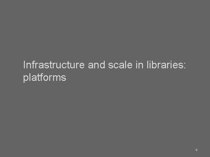 Infrastructure and scale in libraries: platforms 9 