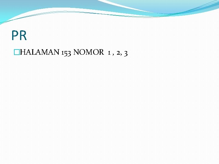 PR �HALAMAN 153 NOMOR 1 , 2, 3 