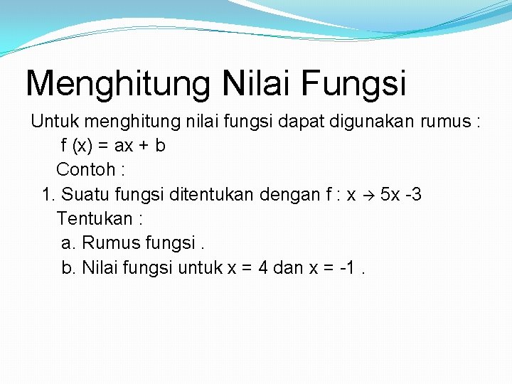 Menghitung Nilai Fungsi Untuk menghitung nilai fungsi dapat digunakan rumus : f (x) =