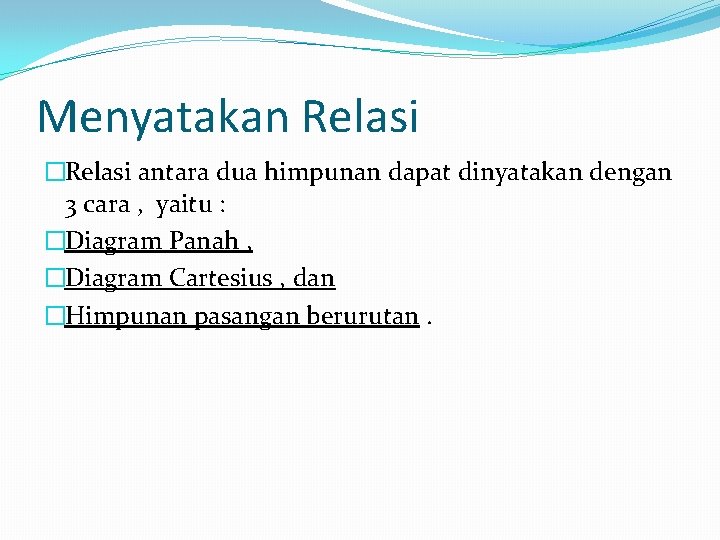 Menyatakan Relasi �Relasi antara dua himpunan dapat dinyatakan dengan 3 cara , yaitu :