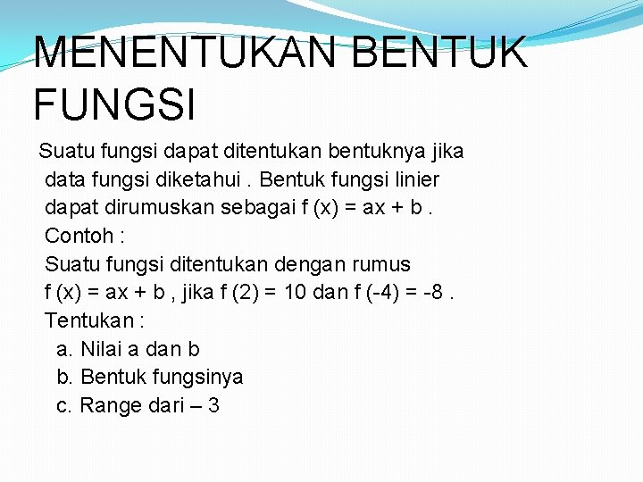 MENENTUKAN BENTUK FUNGSI Suatu fungsi dapat ditentukan bentuknya jika data fungsi diketahui. Bentuk fungsi