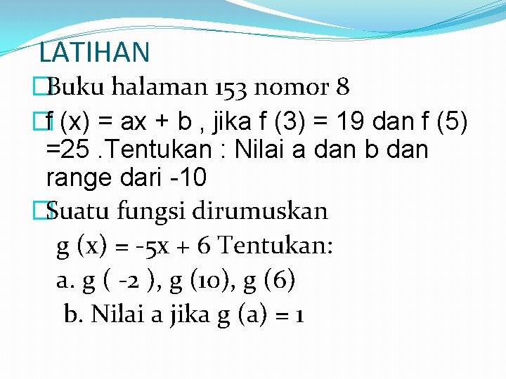 LATIHAN �Buku halaman 153 nomor 8 �f (x) = ax + b , jika