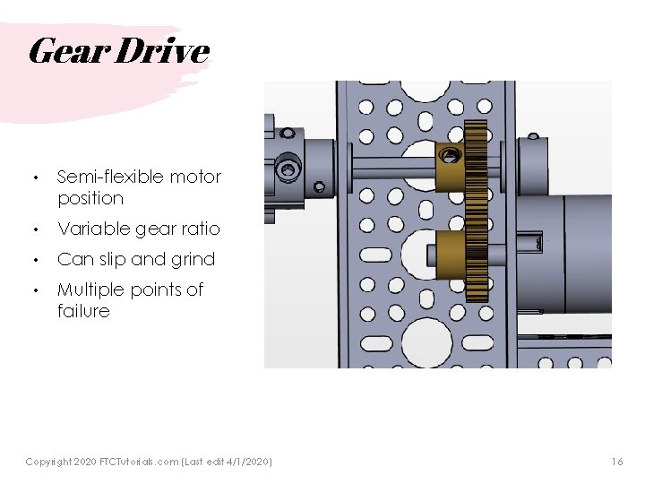 Gear Drive • Semi-flexible motor position • Variable gear ratio • Can slip and