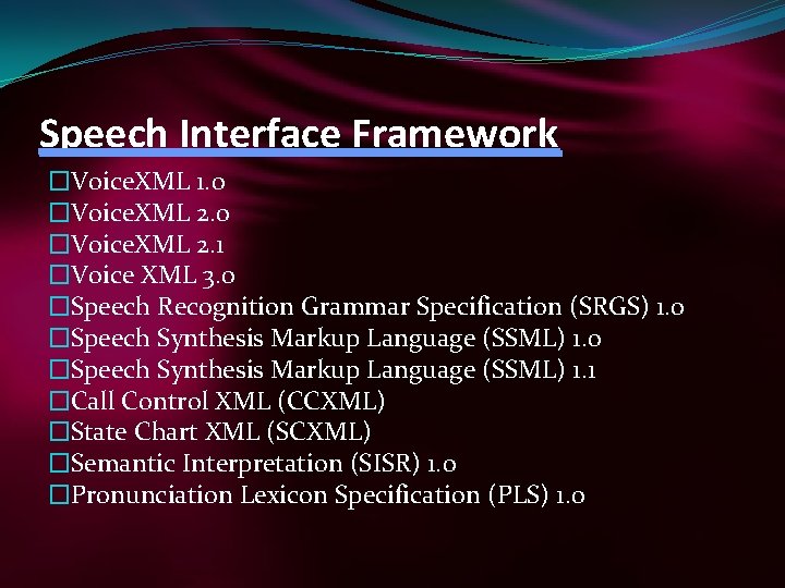 Speech Interface Framework �Voice. XML 1. 0 �Voice. XML 2. 1 �Voice XML 3.