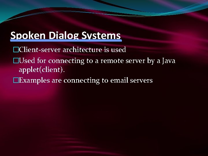 Spoken Dialog Systems �Client-server architecture is used �Used for connecting to a remote server