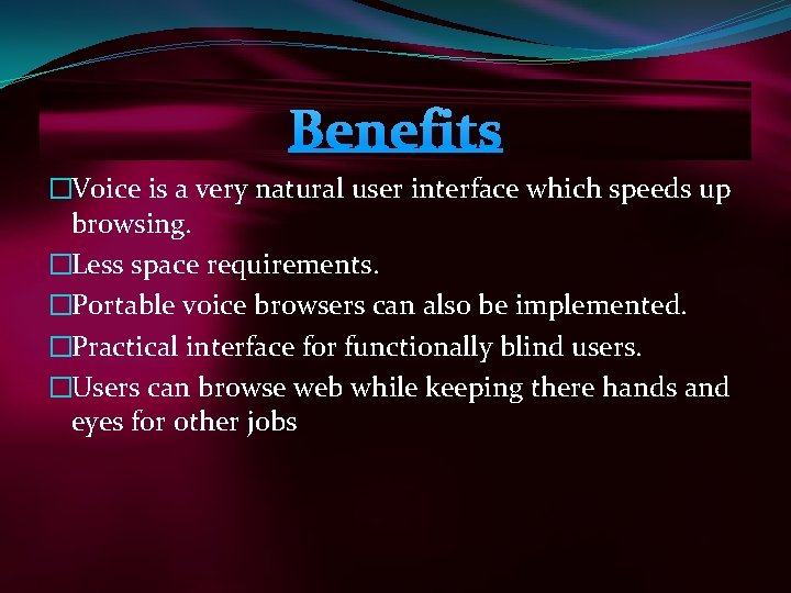 Benefits �Voice is a very natural user interface which speeds up browsing. �Less space