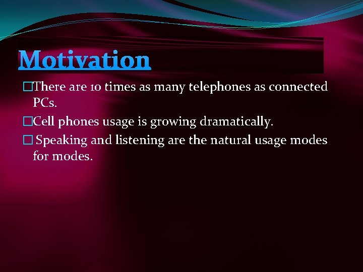 Motivation �There are 10 times as many telephones as connected PCs. �Cell phones usage