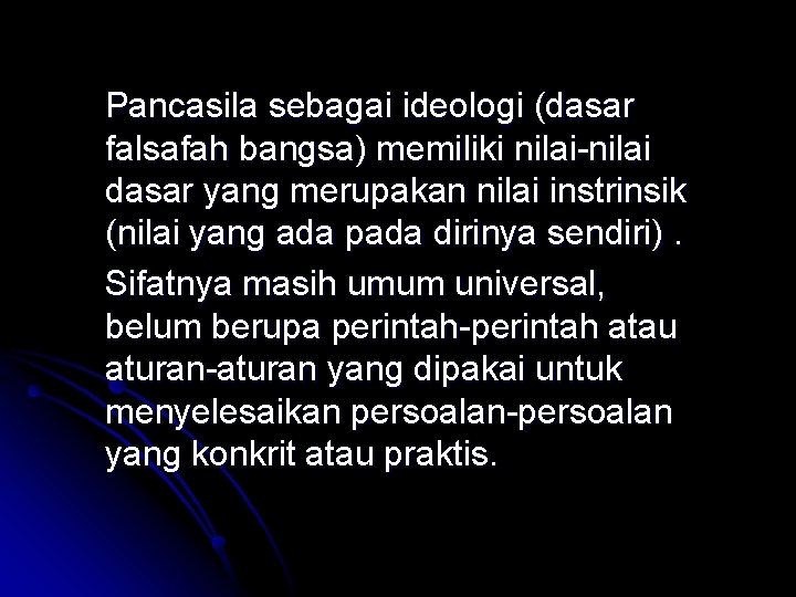 Pancasila sebagai ideologi (dasar falsafah bangsa) memiliki nilai-nilai dasar yang merupakan nilai instrinsik (nilai