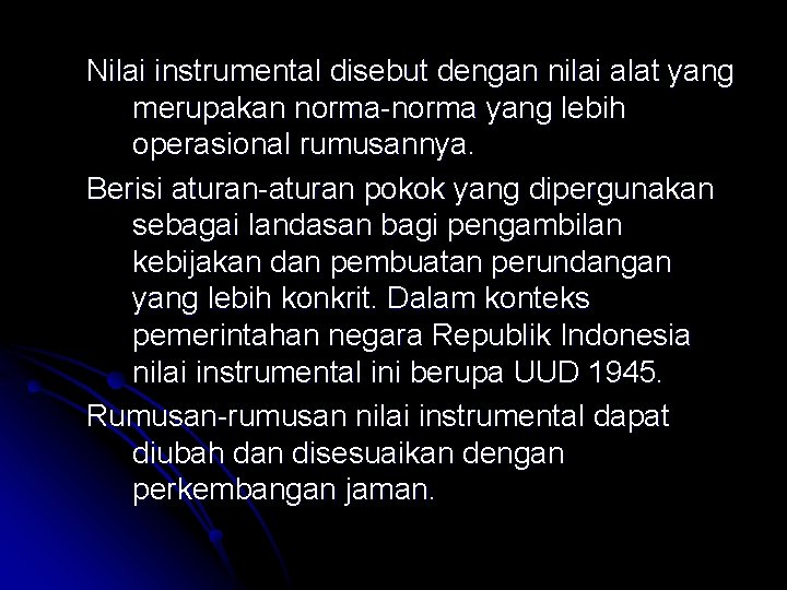 Nilai instrumental disebut dengan nilai alat yang merupakan norma-norma yang lebih operasional rumusannya. Berisi