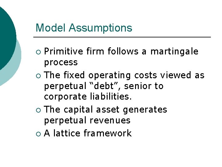 Model Assumptions Primitive firm follows a martingale process ¡ The fixed operating costs viewed