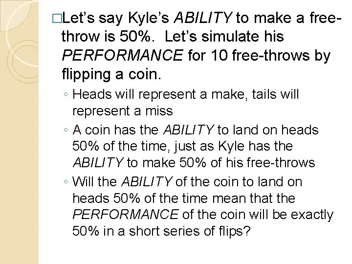 �Let’s say Kyle’s ABILITY to make a freethrow is 50%. Let’s simulate his PERFORMANCE