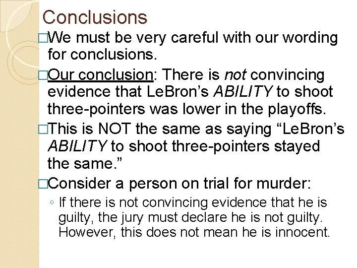 Conclusions �We must be very careful with our wording for conclusions. �Our conclusion: There