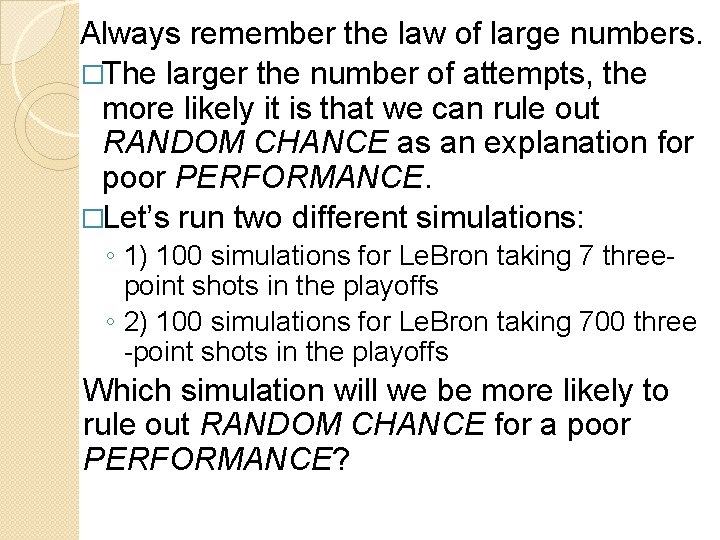 Always remember the law of large numbers. �The larger the number of attempts, the