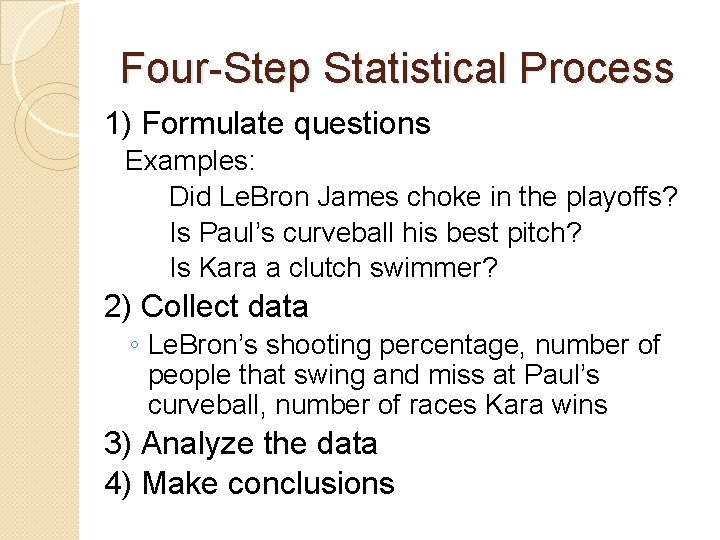 Four-Step Statistical Process 1) Formulate questions Examples: Did Le. Bron James choke in the